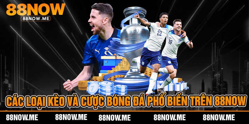 Các loại kèo và cược bóng đá phổ biến trên 88now