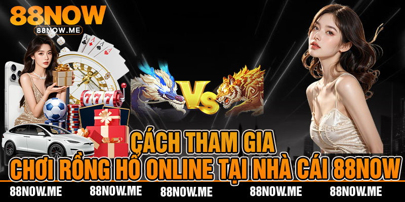 Cách Tham Gia Chơi Rồng Hổ Online Tại Nhà Cái 88now