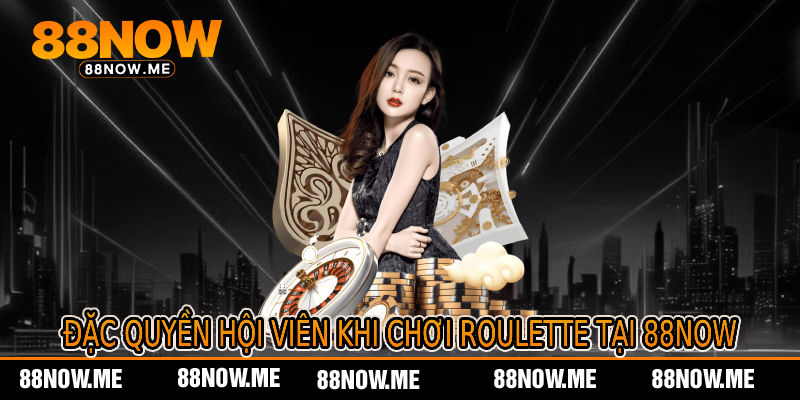 Đặc Quyền Hội Viên Khi Chơi Roulette Tại 88now