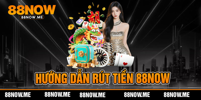 Hướng dẫn rút tiền 88now