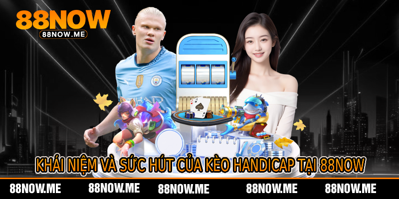 Khái Niệm Và Sức Hút Của Kèo Handicap Tại 88now