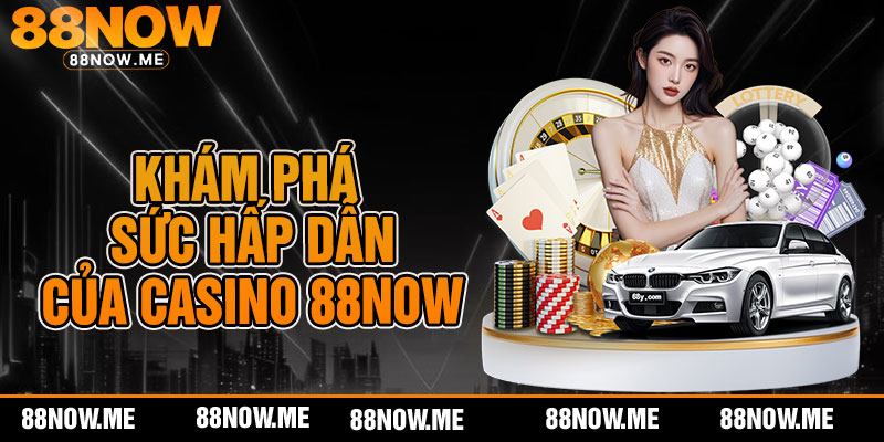Khám Phá Sức Hấp Dẫn Của Casino 88now