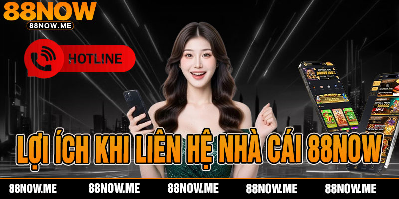 Lợi Ích Khi Liên Hệ Nhà Cái 88now