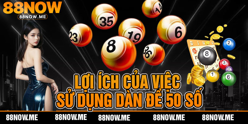 Lợi ích của việc sử dụng Dàn đề 50 số
