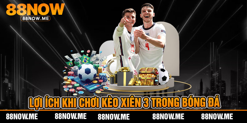 Lợi ích khi chơi kèo xiên 3 trong bóng đá