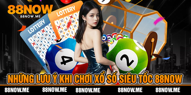 Những Lưu Ý Khi Chơi Xổ Số Siêu Tốc 88now