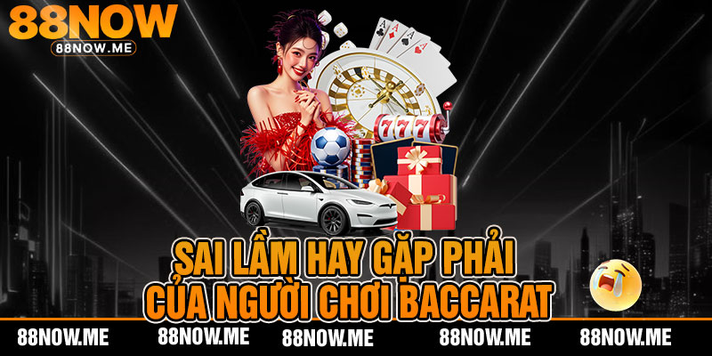 Sai lầm hay gặp phải của người chơi baccarat