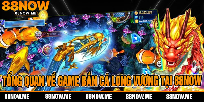 Tổng quan về game bắn cá long vương tại 88now
