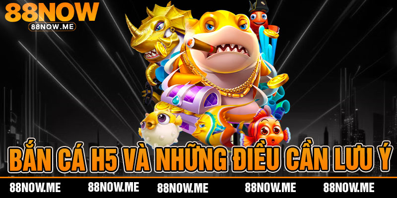 bắn cá h5 và những điều cần lưu ý