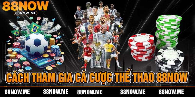 cách tham gia cá cược thể thao 88now